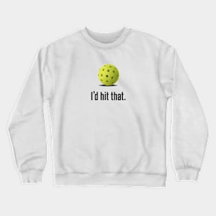 I'd Hit That. Hilarious Pickleball Design! T-Shirt Crewneck Sweatshirt